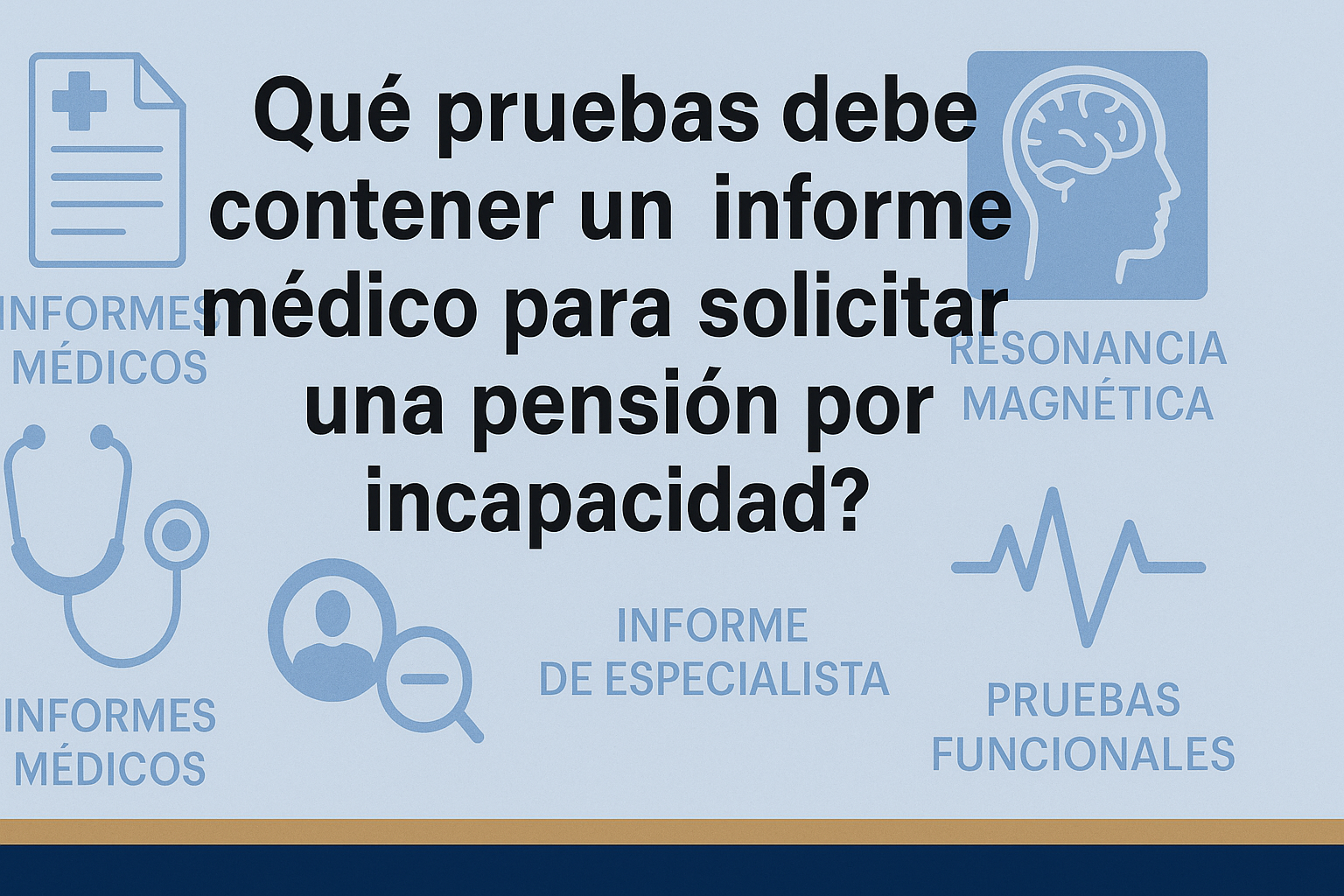 ¿Qué pruebas debe contener un informe médico para solicitar una pensión por incapacidad?